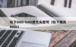松下DVD-lv60激光头型号（松下激光602c）